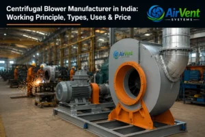 Centrifugal blower manufacturer in India — working principle, types, uses and price guide.